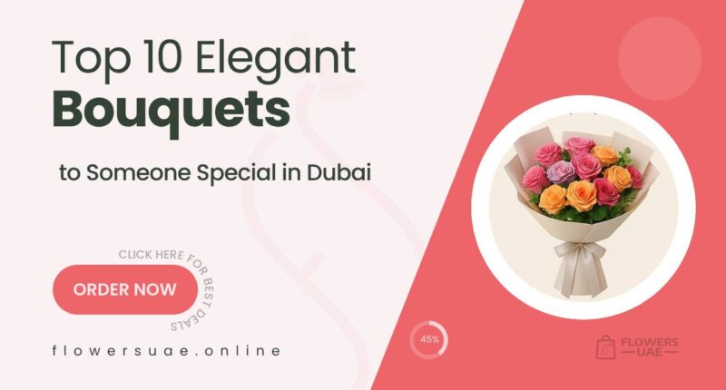 10 Elegant Bouquets to Impress Someone Special in Dubai