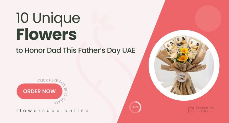 10 Unique Flower Picks to Remember Dad This Father’s Day in the UAE